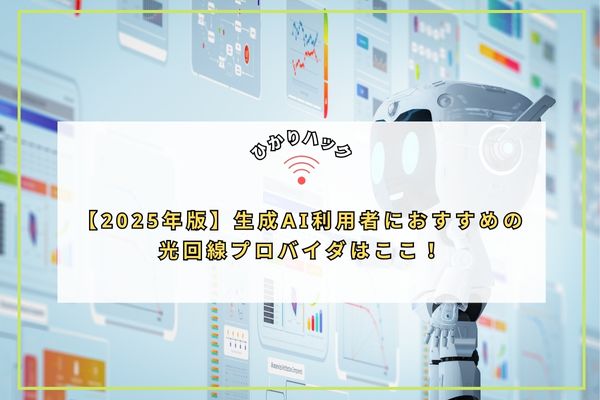 【2025年版】生成AI利用者におすすめの光回線プロバイダはここ!