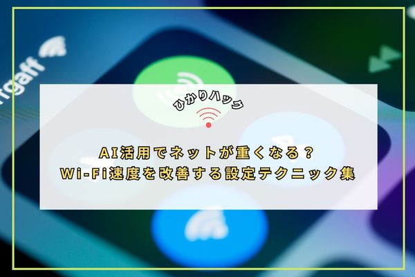 AI活用でネットが重くなる?Wi‑Fi速度を改善する設定テクニック集