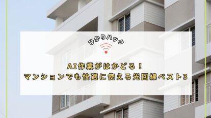 AI作業がはかどる！マンションでも快適に使える光回線ベスト3