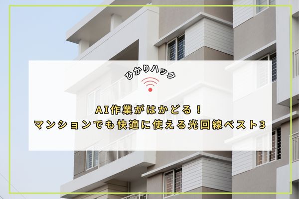 AI作業がはかどる!マンションでも快適に使える光回線ベスト3