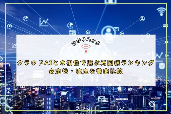 クラウドAIとの相性で選ぶ光回線ランキング|安定性・速度を徹底比較