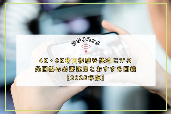 4K・8K動画視聴を快適にする光回線の必要速度とおすすめ回線【2025年版】