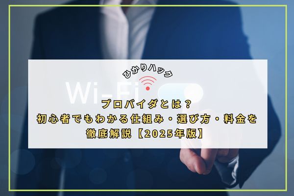 プロバイダとは？初心者でもわかる仕組み・選び方・料金を徹底解説【2025年版】